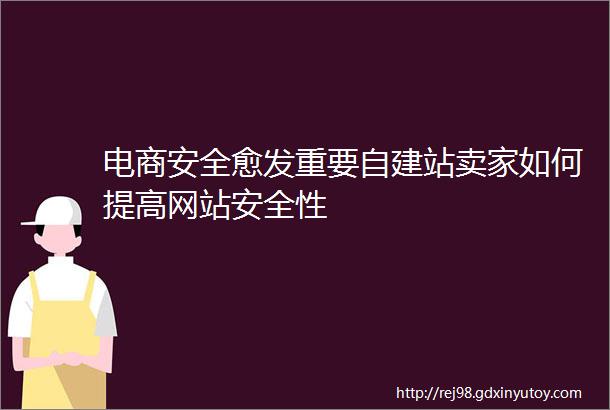 电商安全愈发重要自建站卖家如何提高网站安全性